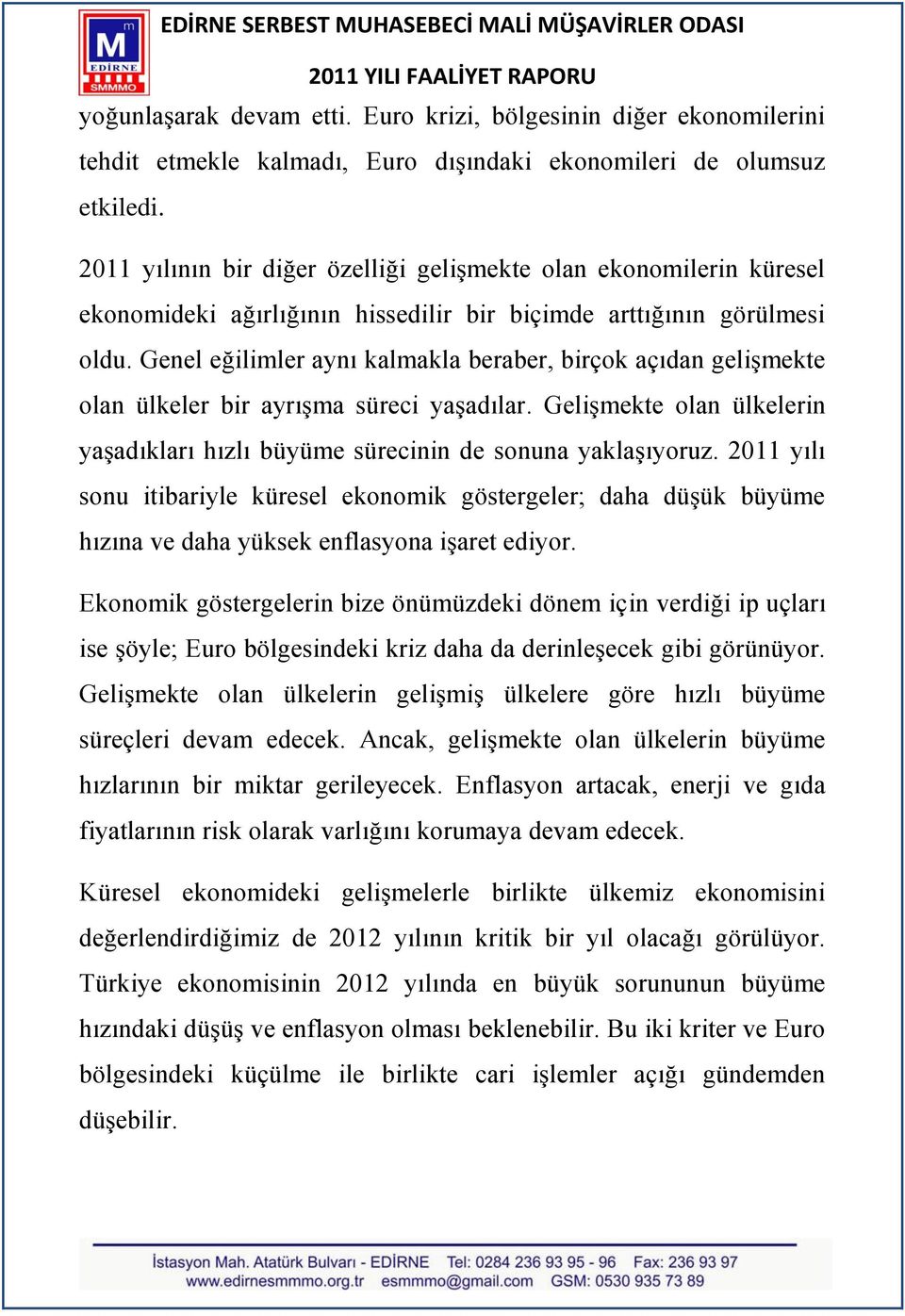 Genel eğilimler aynı kalmakla beraber, birçok açıdan geliģmekte olan ülkeler bir ayrıģma süreci yaģadılar. GeliĢmekte olan ülkelerin yaģadıkları hızlı büyüme sürecinin de sonuna yaklaģıyoruz.