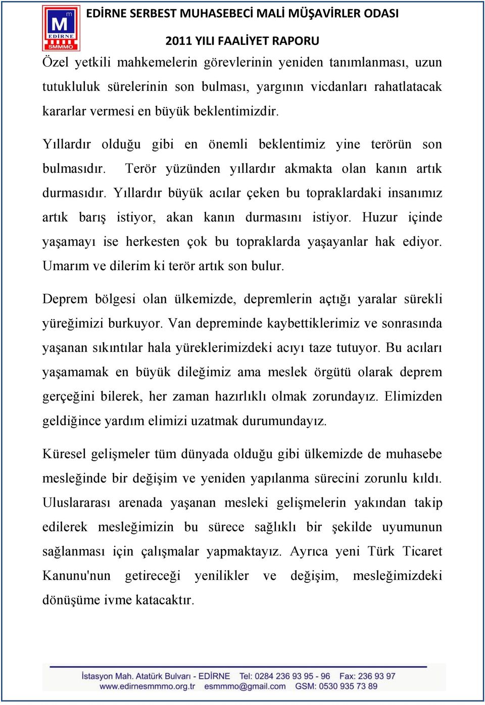 Yıllardır büyük acılar çeken bu topraklardaki insanımız artık barıģ istiyor, akan kanın durmasını istiyor. Huzur içinde yaģamayı ise herkesten çok bu topraklarda yaģayanlar hak ediyor.