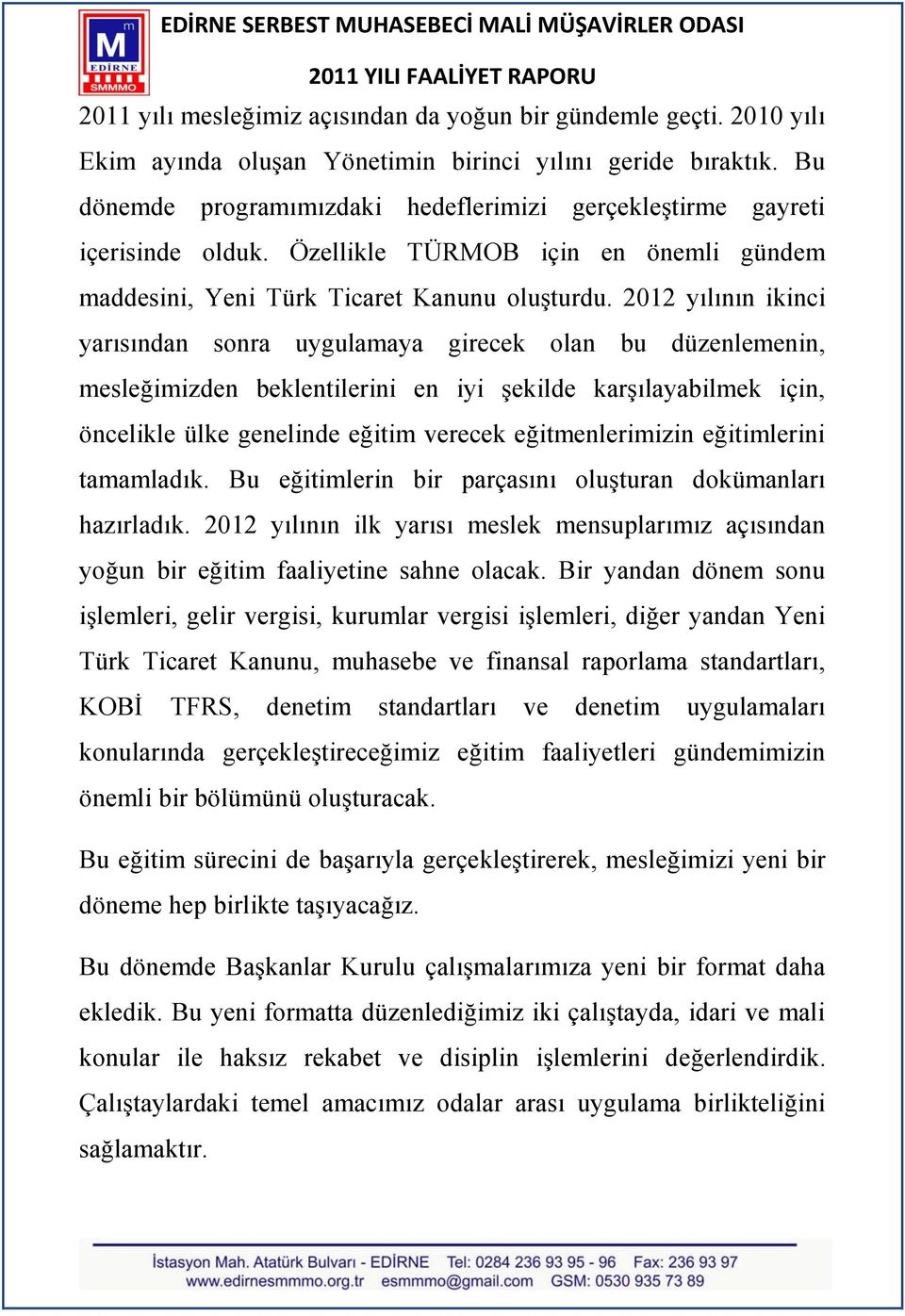 2012 yılının ikinci yarısından sonra uygulamaya girecek olan bu düzenlemenin, mesleğimizden beklentilerini en iyi Ģekilde karģılayabilmek için, öncelikle ülke genelinde eğitim verecek