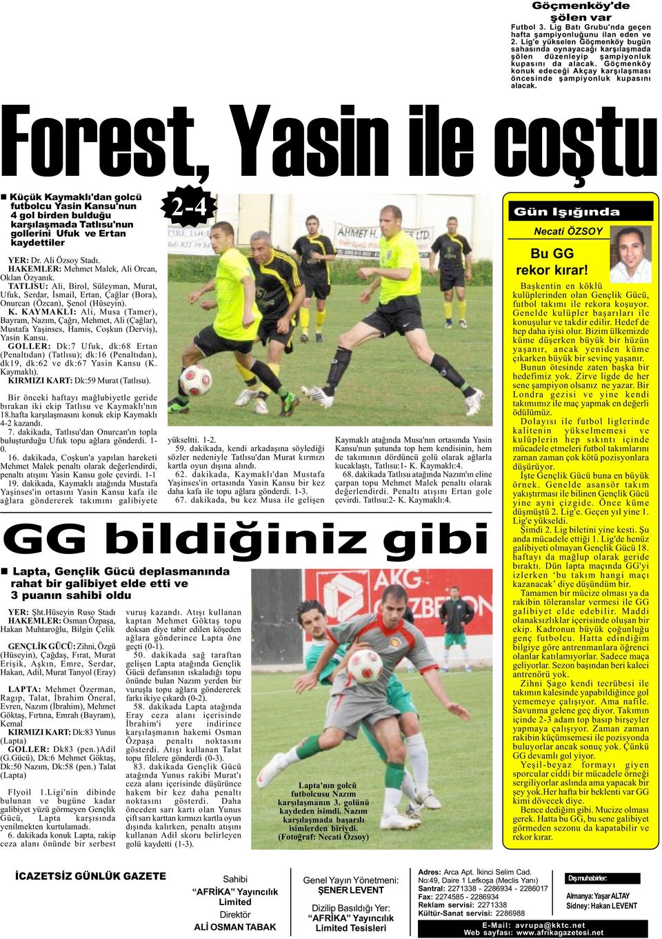 Forest, Yasin ile coþtu n Küçük Kaymaklý'dan golcü futbolcu Yasin Kansu'nun 4 gol birden bulduðu karþýlaþmada Tatlýsu'nun gollerini Ufuk ve Ertan kaydettiler YER: Dr. Ali Özsoy Stadý.