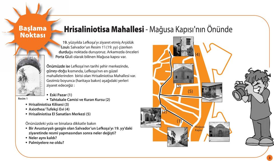 (4) Resim 1 Önümüzde ise Lefkoşa'nın tarihi şehir merkezinde, güney-doğu kısmında, Lefkoşa'nın en güzel mahallelerinden birisi olan Hrisaliniotisa Mahallesi var.