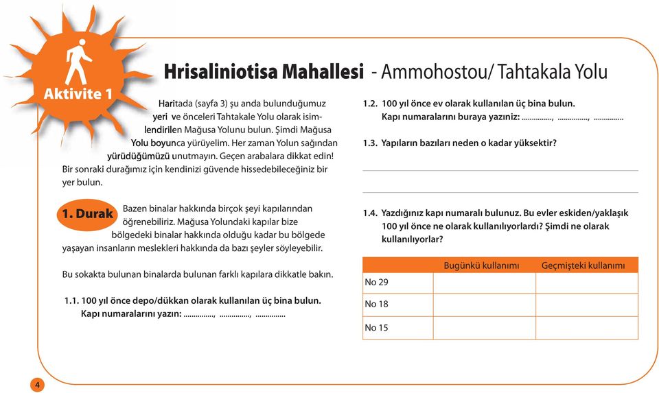 100 yıl önce ev olarak kullanılan üç bina bulun. Kapı numaralarını buraya yazıniz:...,...,... 1.3. Yapıların bazıları neden o kadar yüksektir?