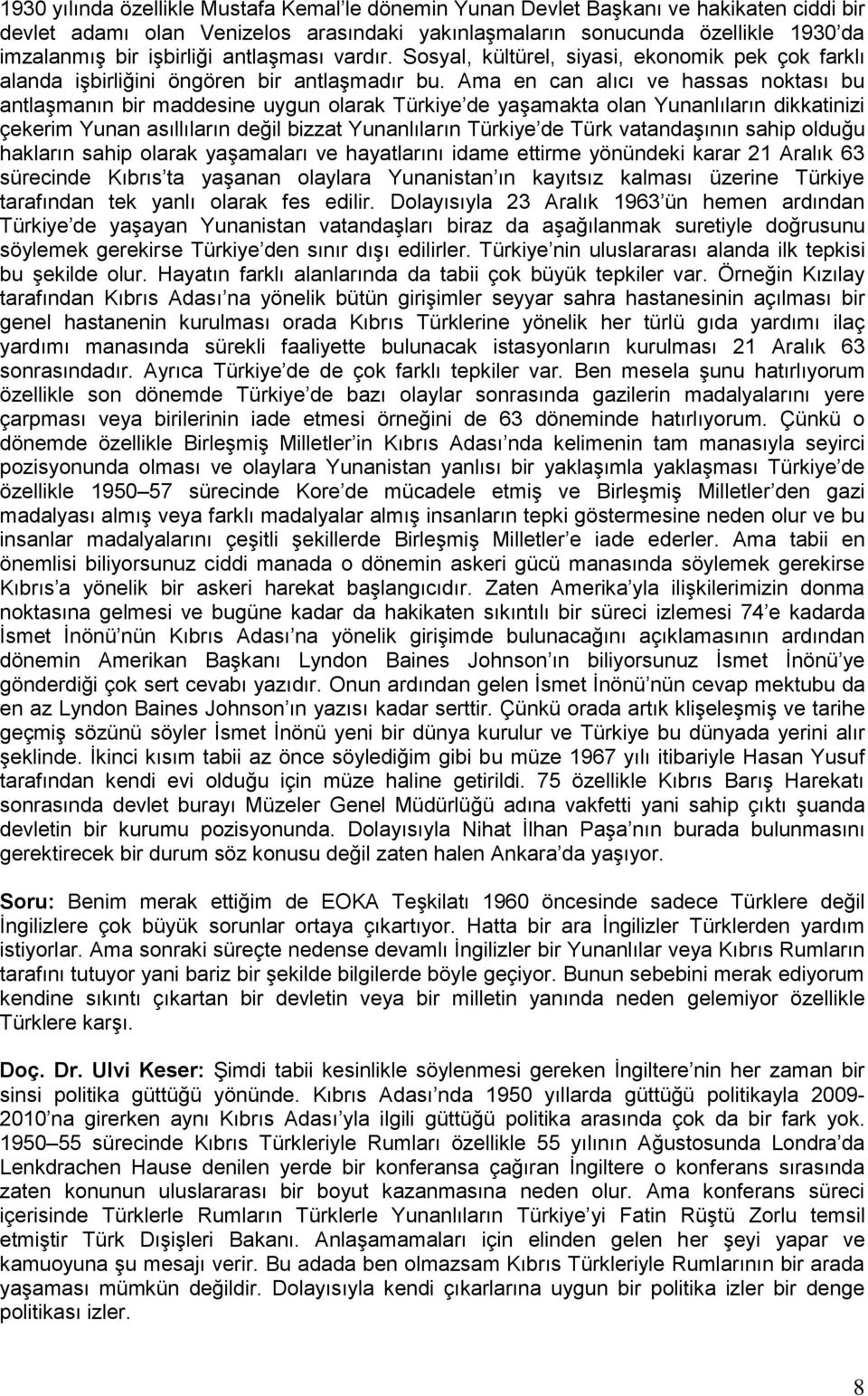 Ama en can alıcı ve hassas noktası bu antlaşmanın bir maddesine uygun olarak Türkiye de yaşamakta olan Yunanlıların dikkatinizi çekerim Yunan asıllıların değil bizzat Yunanlıların Türkiye de Türk