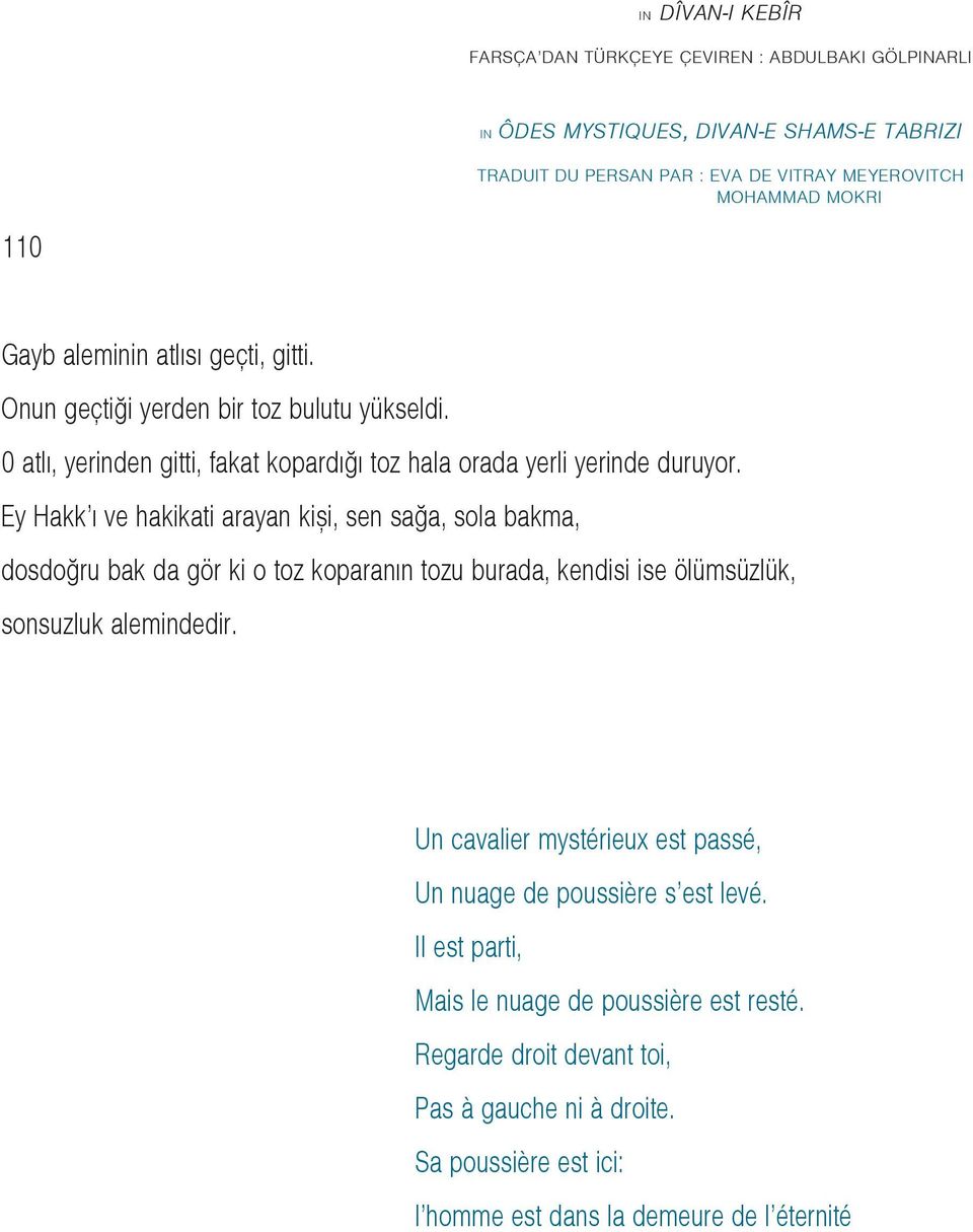 Ey Hakk ý ve hakikati arayan kiþi, sen saða, sola bakma, dosdoðru bak da gör ki o toz koparanýn tozu burada, kendisi ise ölümsüzlük, sonsuzluk alemindedir.