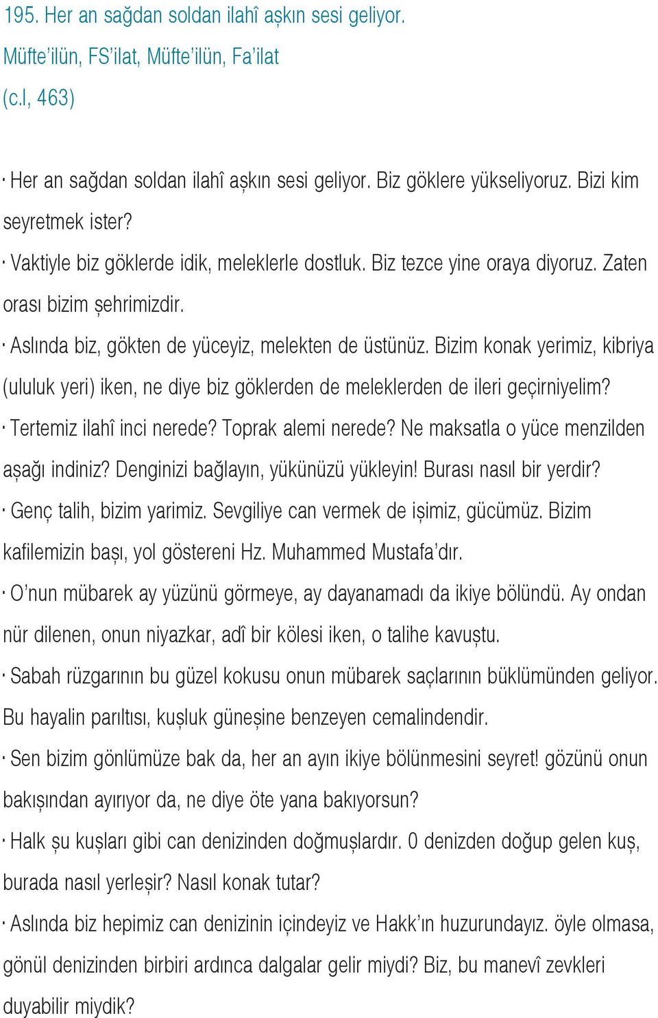 Bizim konak yerimiz, kibriya (ululuk yeri) iken, ne diye biz göklerden de meleklerden de ileri geçirniyelim? Tertemiz ilahî inci nerede? Toprak alemi nerede?