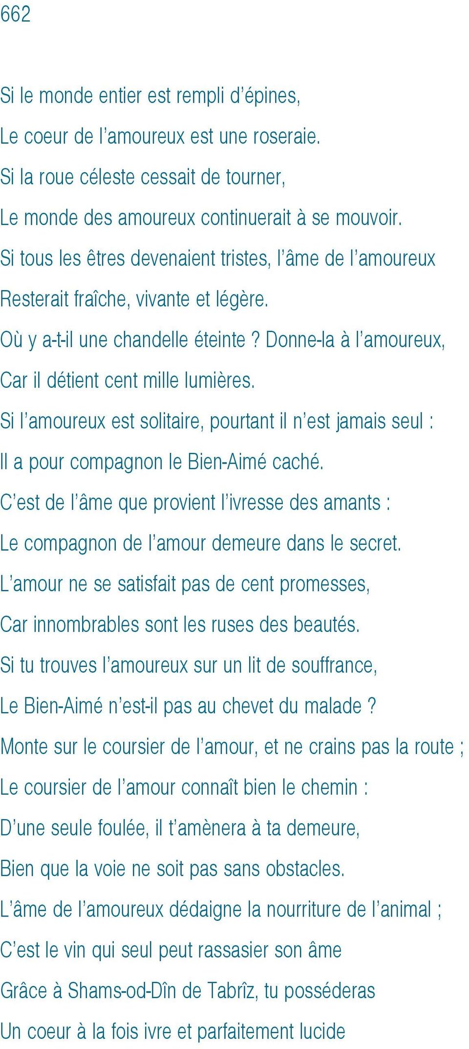 Si l amoureux est solitaire, pourtant il n est jamais seul : Il a pour compagnon le Bien-Aimé caché. C est de l âme que provient l ivresse des amants : Le compagnon de l amour demeure dans le secret.