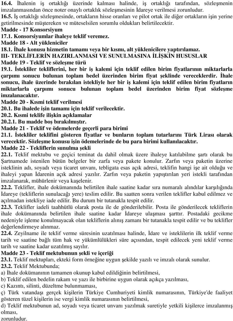 Madde - 17 Konsorsiyum 17.1. Konsorsiyumlar ihaleye teklif veremez. Madde 18 - Alt yükleniciler 18.1. İhale konusu hizmetin tamamı veya bir kısmı, alt yüklenicilere yaptırılamaz.