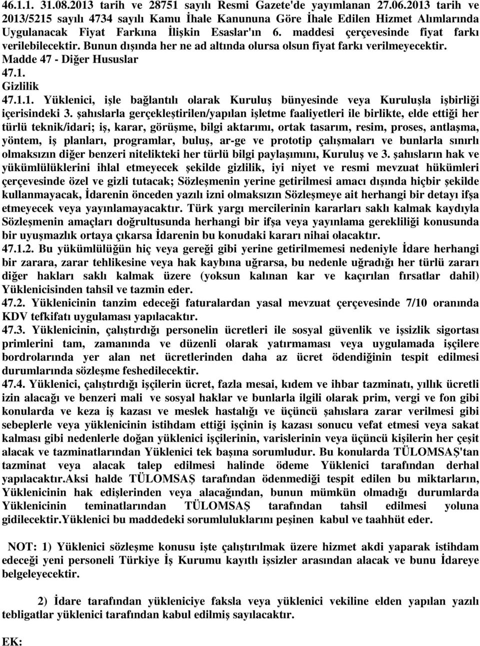 Bunun dışında her ne ad altında olursa olsun fiyat farkı verilmeyecektir. Madde 47 - Diğer Hususlar 47.1. Gizlilik 47.1.1. Yüklenici, işle bağlantılı olarak Kuruluş bünyesinde veya Kuruluşla işbirliği içerisindeki 3.