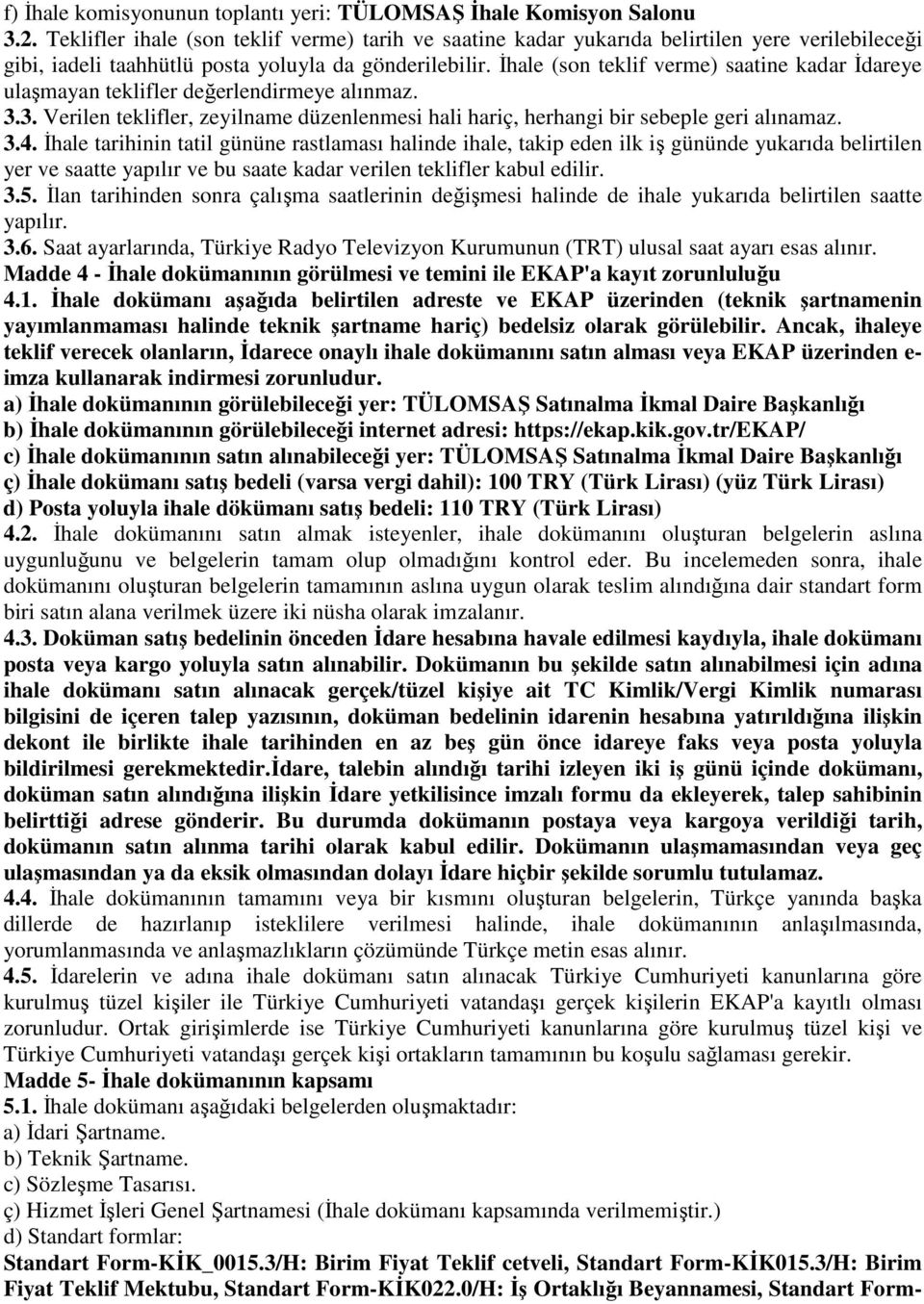 İhale (son teklif verme) saatine kadar İdareye ulaşmayan teklifler değerlendirmeye alınmaz. 3.3. Verilen teklifler, zeyilname düzenlenmesi hali hariç, herhangi bir sebeple geri alınamaz. 3.4.