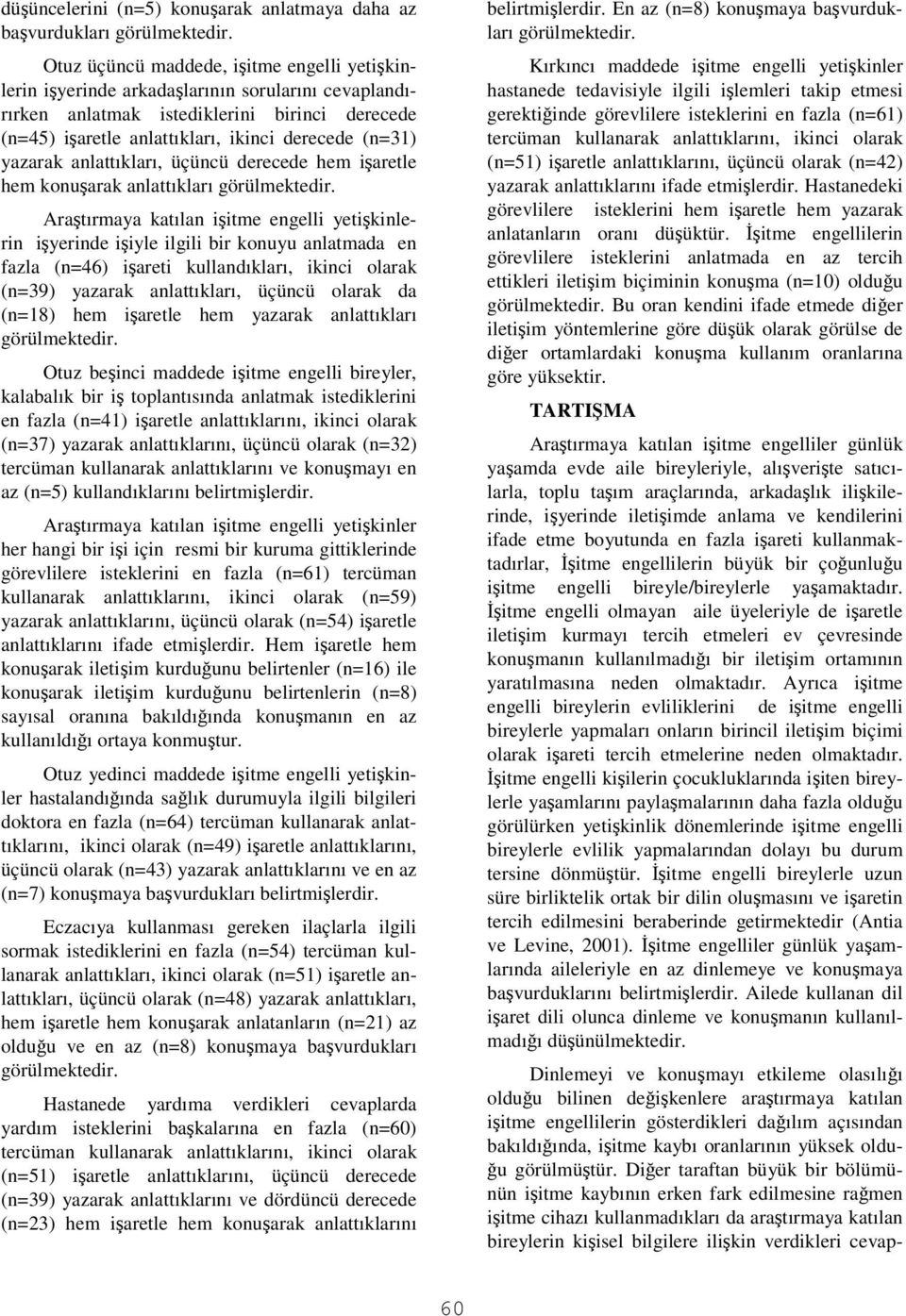 konuyu anlatmada en fazla (n=46) iareti kullandıkları, ikinci olarak (n=39) yazarak anlattıkları, üçüncü olarak da (n=18) hem iaretle hem yazarak anlattıkları Otuz beinci maddede iitme engelli