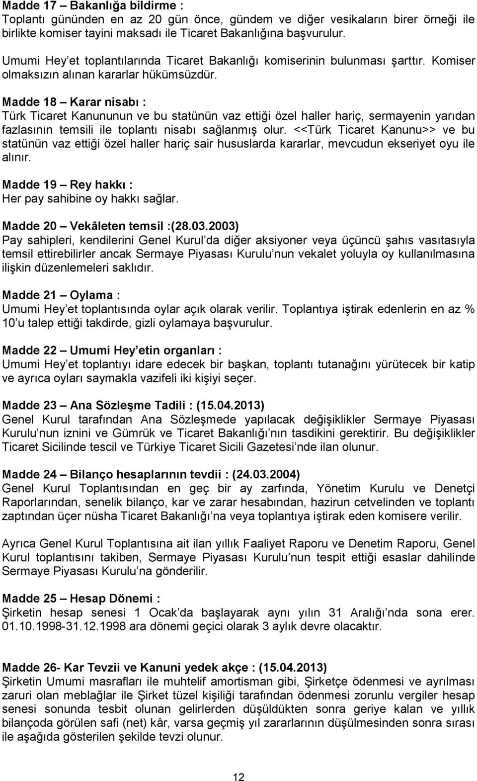 Madde 18 Karar nisabı : Türk Ticaret Kanununun ve bu statünün vaz ettiği özel haller hariç, sermayenin yarıdan fazlasının temsili ile toplantı nisabı sağlanmış olur.