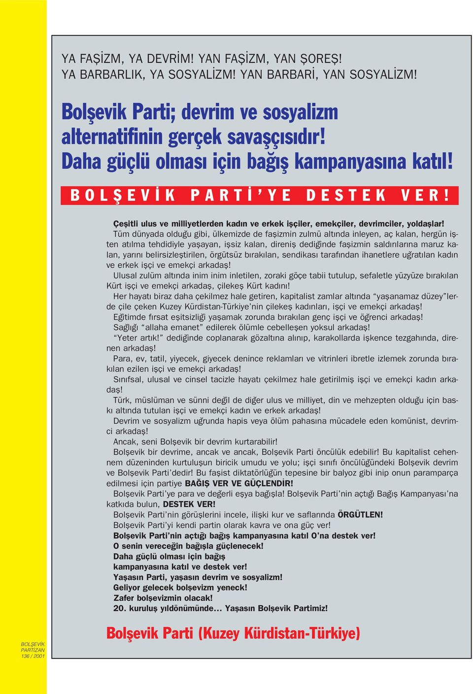 Tüm dünyada oldu u gibi, ülkemizde de faflizmin zulmü alt nda inleyen, aç kalan, hergün iflten at lma tehdidiyle yaflayan, iflsiz kalan, direnifl dedi inde faflizmin sald r lar na maruz kalan, yar n