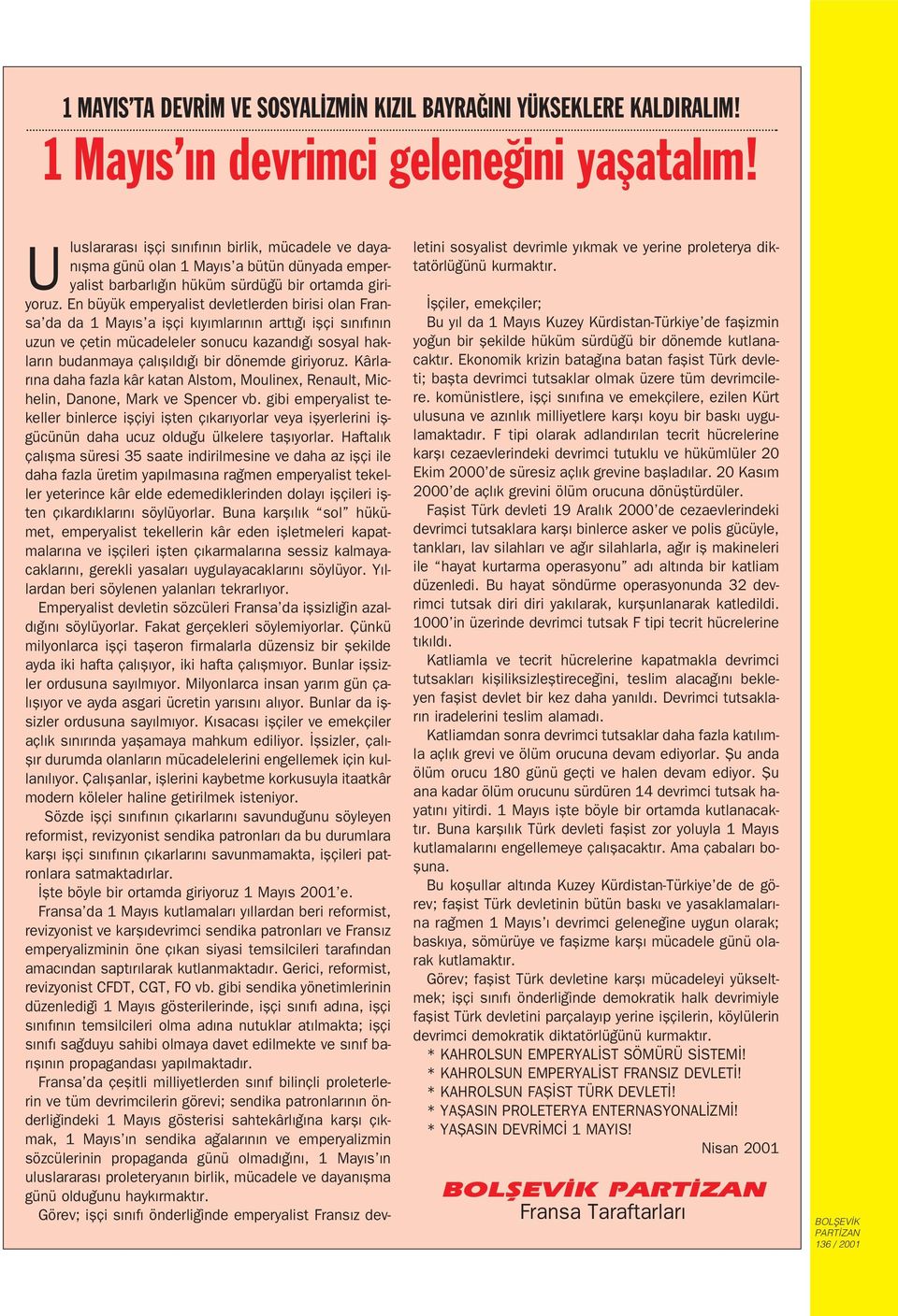 En büyük emperyalist devletlerden birisi olan Fransa da da 1 May s a iflçi k y mlar n n artt iflçi s n f n n uzun ve çetin mücadeleler sonucu kazand sosyal haklar n budanmaya çal fl ld bir dönemde