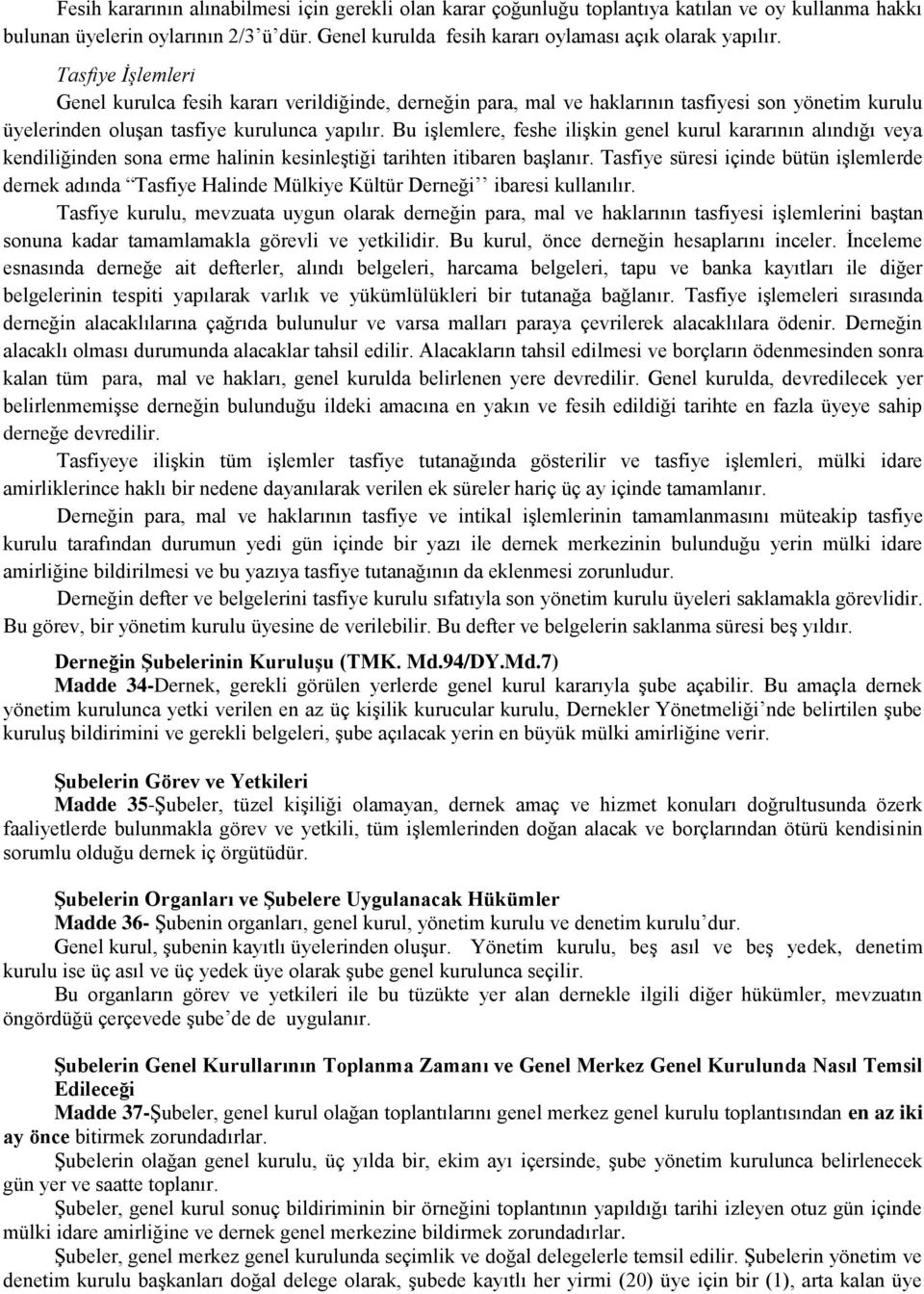 Bu işlemlere, feshe ilişkin genel kurul kararının alındığı veya kendiliğinden sona erme halinin kesinleştiği tarihten itibaren başlanır.