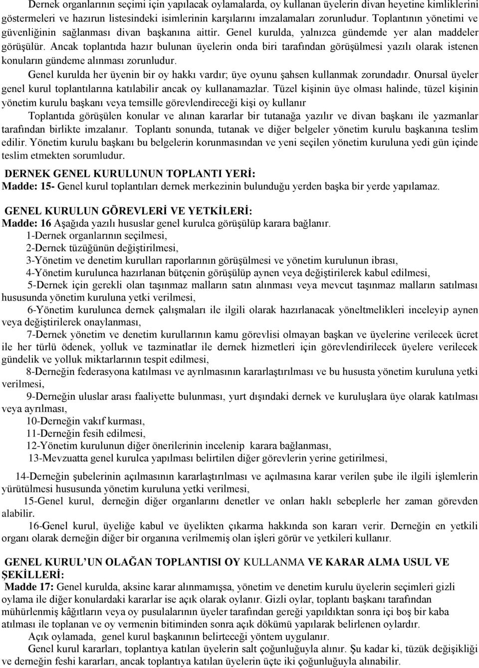 Ancak toplantıda hazır bulunan üyelerin onda biri tarafından görüşülmesi yazılı olarak istenen konuların gündeme alınması zorunludur.