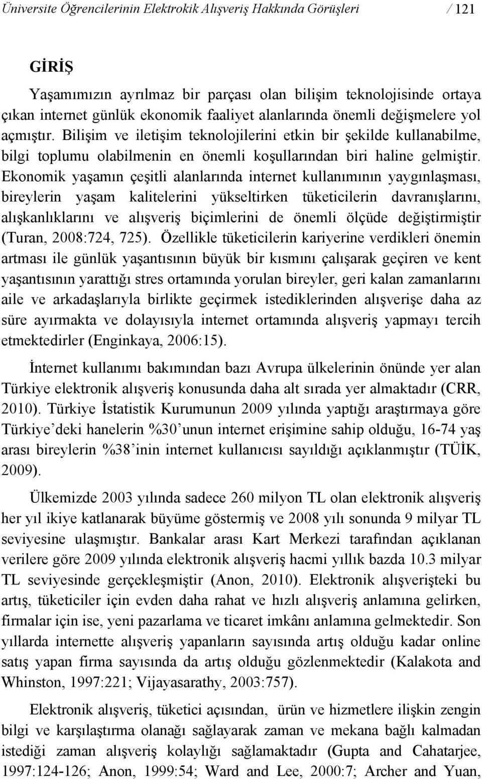 Ekonomik yaşamın çeşitli alanlarında internet kullanımının yaygınlaşması, bireylerin yaşam kalitelerini yükseltirken tüketicilerin davranışlarını, alışkanlıklarını ve alışveriş biçimlerini de önemli