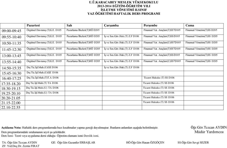E. D105 Pazarlama İlkeleri(T)HÖ D205 İş ve Sos.Güv.Huk.(T) Z.F D106 Finansal Yat. Araçları(T)SS7D105 Finansal Yönetim(T)SS D205 Örgütsel Davranış (T)G.E. D105 Pazarlama İlkeleri(T)HÖ D205 İş ve Sos.Güv.Huk.(T) Z.F D106 Finansal Yat. Araçları(T)SS/D105 Finansal Yönetim(T)SS D205 Örgütsel Davranış (T)G.