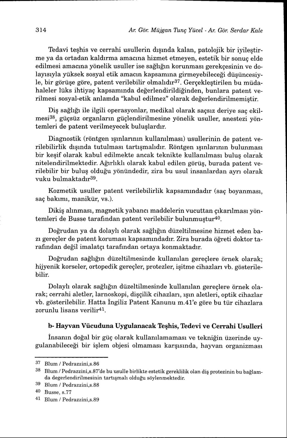 saph[rn korunmasr gerekgesinin ve dolayrsryla yiiksek sosyal etik amacrn kapsamrna girmeyebileceii dtiqtincesiyle, bir giirtiqe giire, patent verilebilir olmahdrrst.