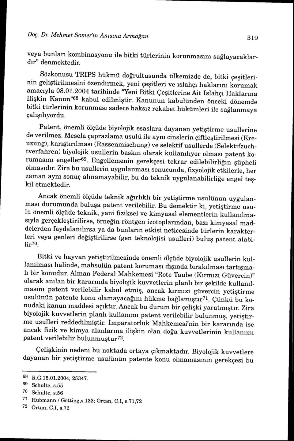 2004 tarihinde 'Yeni Bitki Qegitlerine Ait Islahqr Haklarrna itiqkin Kanun"68 kabul edilmiqtir.