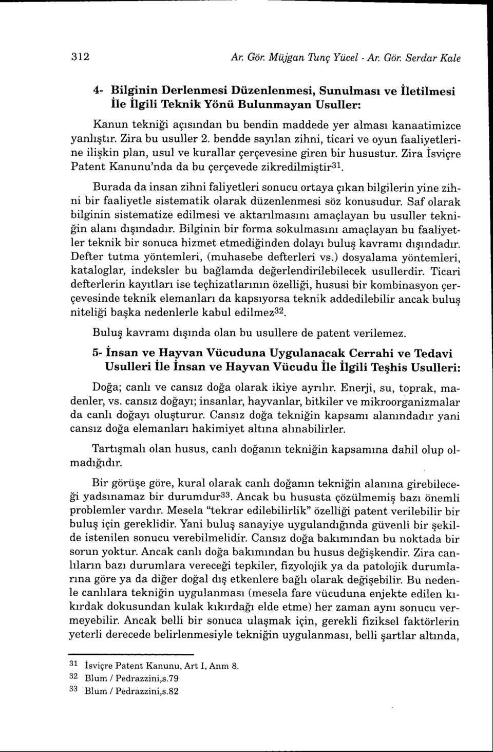 Zftabu usuller 2. bendde sayrlan zihni, ticari ve oyun faaliyetlerine iliqkin plan, usul ve kurallar gergevesine giren bir husustur. Zira isvigre Patent Kanunu'nda da bu gergevede zikredilmiqtirsl.