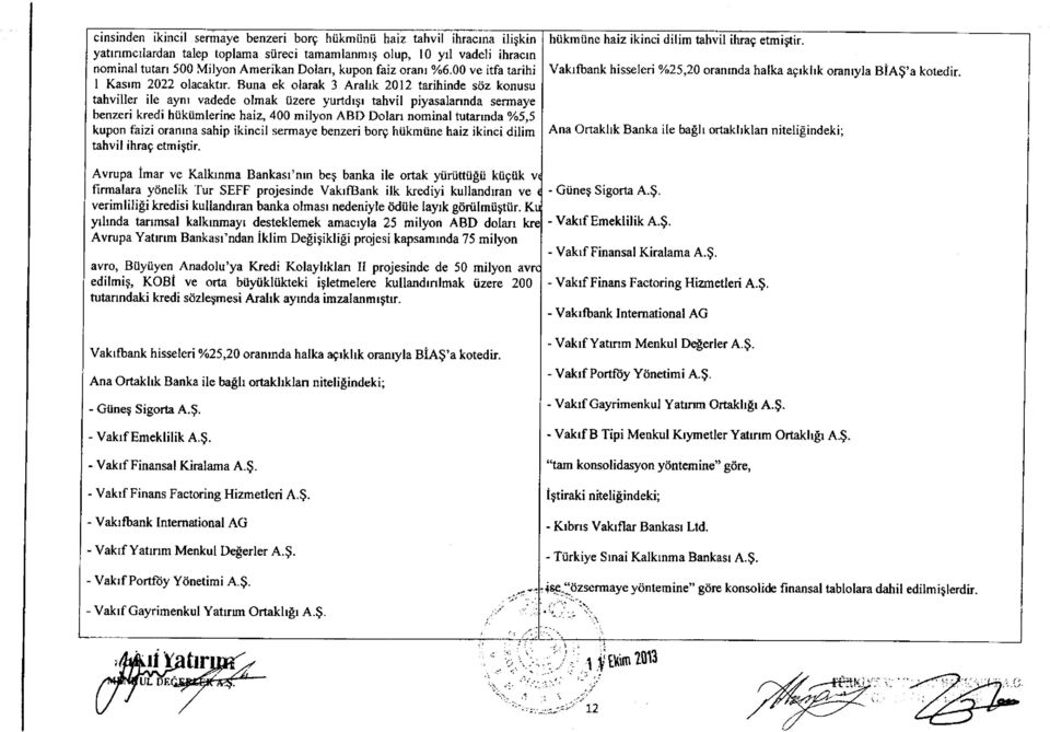 Buna ek olarak 3 Araik 2012 tarihinde sd,z konusu tahviller ile aynr vadede olmak iizere yurtdrgr tahvil piyasalarrnda sermaye benzeri kredi hiikiimlerine haiz,400 milyon ABD Dolarr nominal tutarrnda