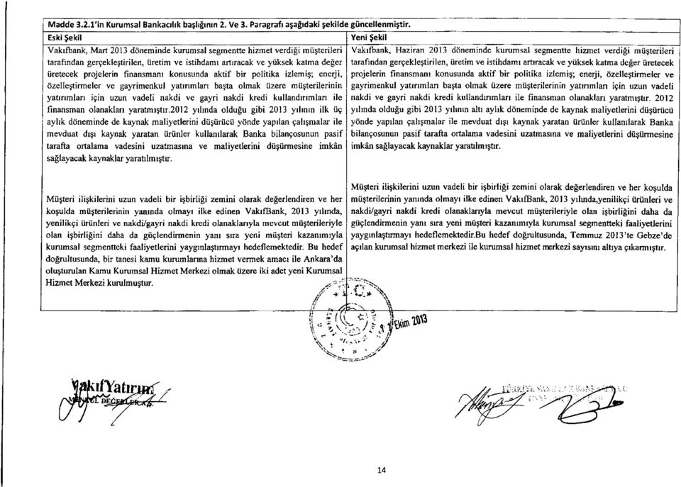 iksek katma deger tiretecek projelerin finansmanr konusunda aktif bir politika izlemig; enerji, tizellegtirmeler ve gayrimenkul yatrnmlan baqta olmak tizere miifterilerinin yafinmlan igin uzun vadeli