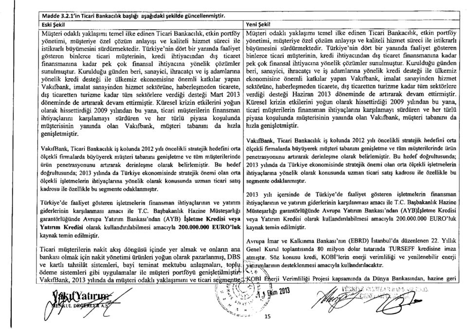 Tiirkiye'nin dtirt bir yamnda faaliyet gdsteren binlerce ticari mil$terinin, kredi ihtiyacrndan dl$ ticaret finansmamna kadar pek gok finansal ihtiyacrna ydnelik gdztimler sunulmugtur.