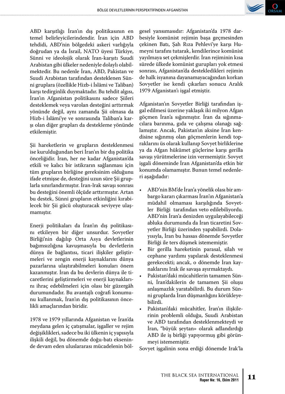 olabilmektedir. Bu nedenle İran, ABD, Pakistan ve Suudi Arabistan tarafından desteklenen Sünni gruplara (özellikle Hizb-i İslâmi ve Taliban) karşı tedirginlik duymaktadır.