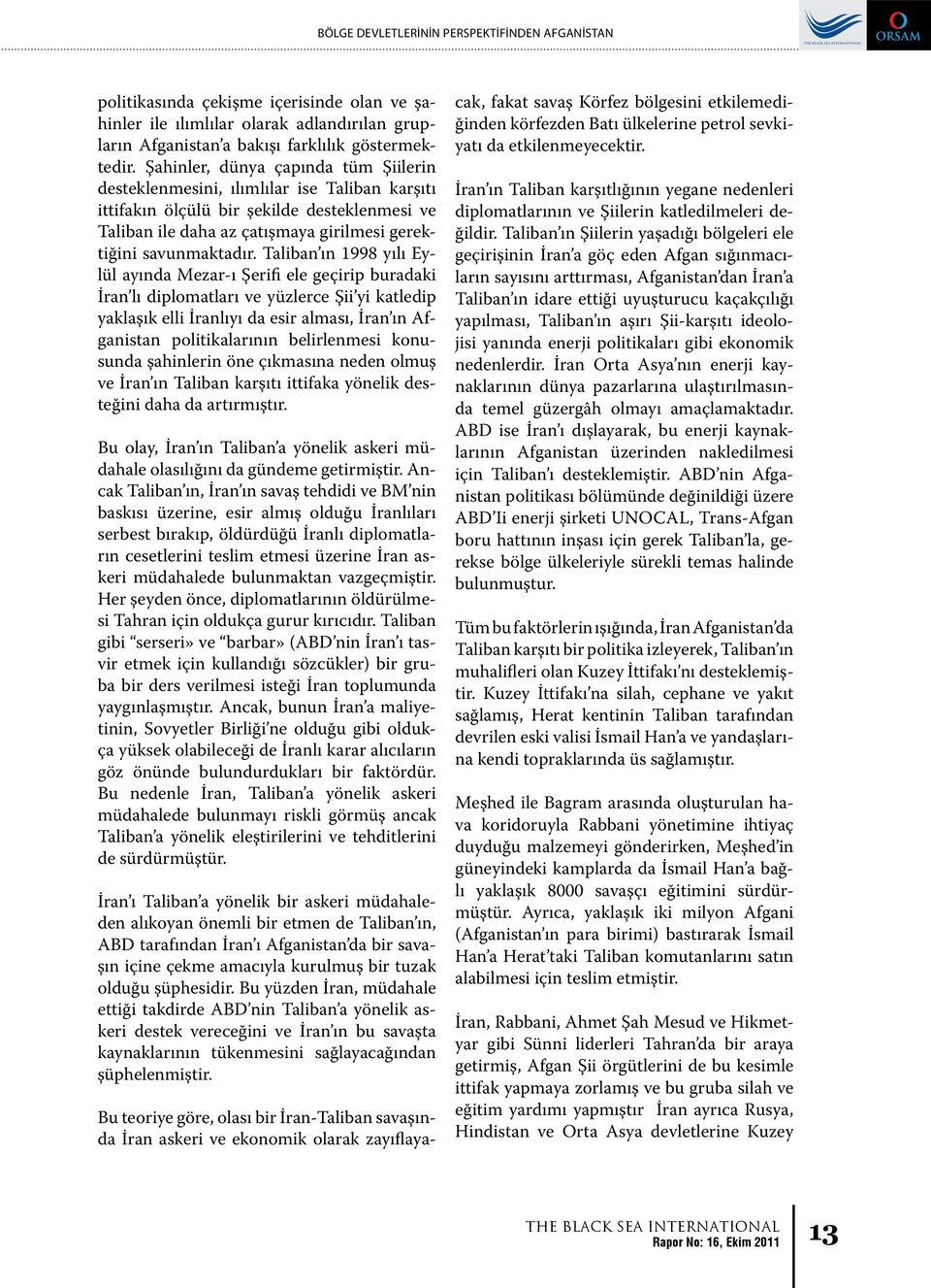 Taliban ın 1998 yılı Eylül ayında Mezar-ı Şerifi ele geçirip buradaki İran lı diplomatları ve yüzlerce Şii yi katledip yaklaşık elli İranlıyı da esir alması, İran ın Afganistan politikalarının