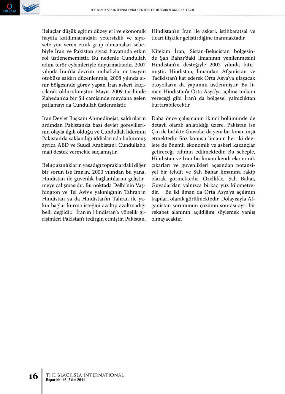 2007 yılında İran da devrim muhafızlarını taşıyan otobüse saldırı düzenlenmiş, 2008 yılında sınır bölgesinde görev yapan İran askeri kaçırılarak öldürülmüştür.