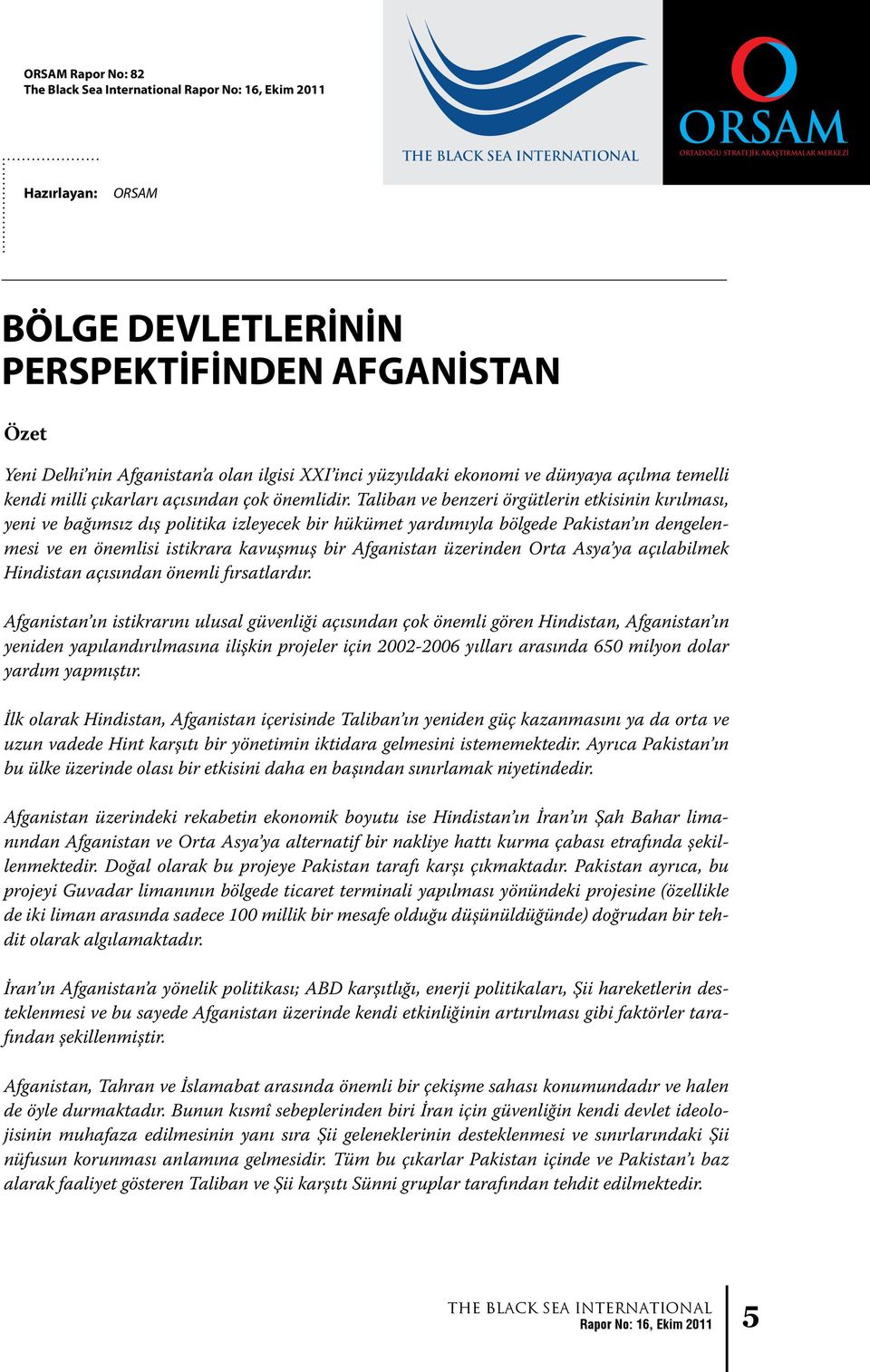 Taliban ve benzeri örgütlerin etkisinin kırılması, yeni ve bağımsız dış politika izleyecek bir hükümet yardımıyla bölgede Pakistan ın dengelenmesi ve en önemlisi istikrara kavuşmuş bir Afganistan