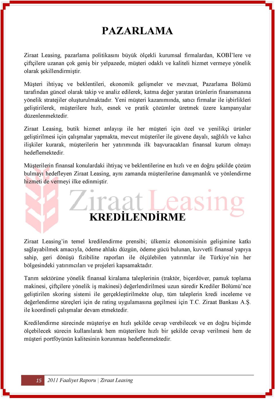 Müşteri ihtiyaç ve beklentileri, ekonomik gelişmeler ve mevzuat, Pazarlama Bölümü tarafından güncel olarak takip ve analiz edilerek, katma değer yaratan ürünlerin finansmanına yönelik stratejiler