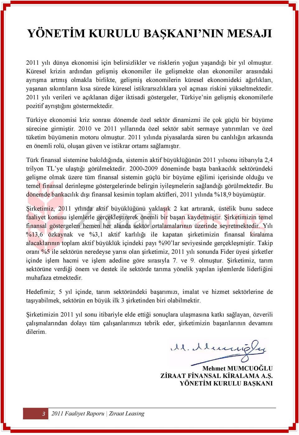 sürede küresel istikrarsızlıklara yol açması riskini yükseltmektedir. 2011 yılı verileri ve açıklanan diğer iktisadi göstergeler, Türkiye nin gelişmiş ekonomilerle pozitif ayrıştığını göstermektedir.