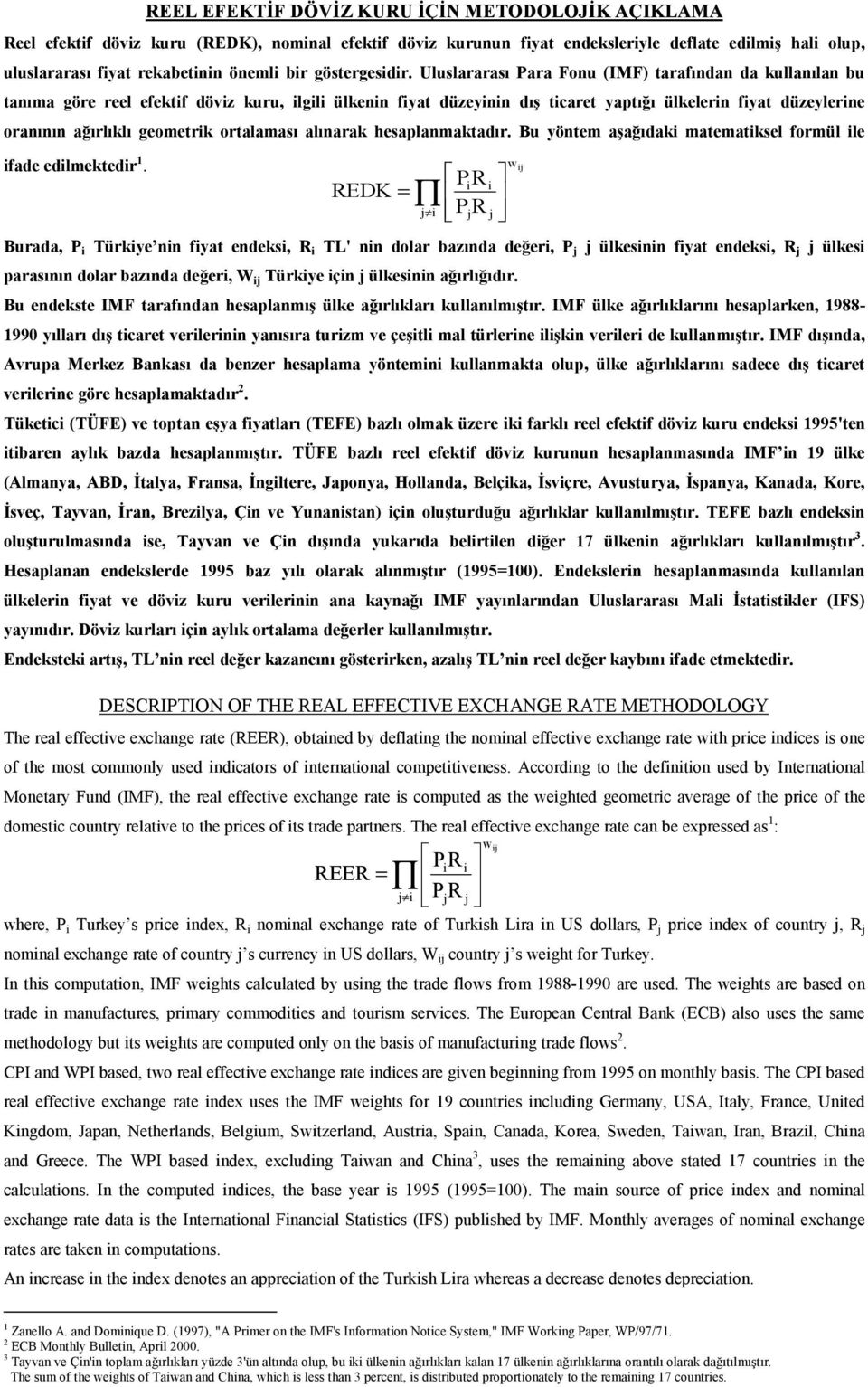 Uluslararası Para Fonu (IMF) tarafından da kullanılan bu tanıma göre reel efektif döviz kuru, ilgili ülkenin fiyat düzeyinin dış ticaret yaptığı ülkelerin fiyat düzeylerine oranının ağırlıklı