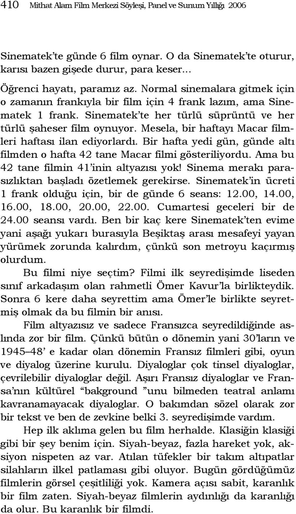 Mesela, bir haftayı Macar filmleri haftası ilan ediyorlardı. Bir hafta yedi gün, günde altı filmden o hafta 42 tane Macar filmi gösteriliyordu. Ama bu 42 tane filmin 41 inin altyazısı yok!