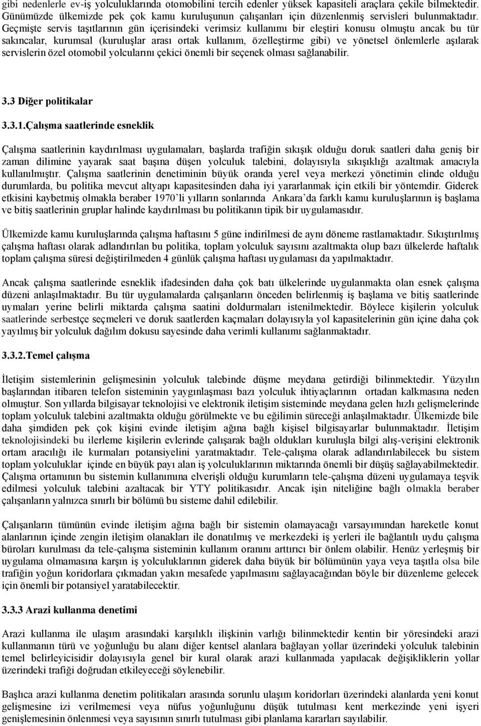 Geçmişte servis taşıtlarının gün içerisindeki verimsiz kullanımı bir eleştiri konusu olmuştu ancak bu tür sakıncalar, kurumsal (kuruluşlar arası ortak kullanım, özelleştirme gibi) ve yönetsel