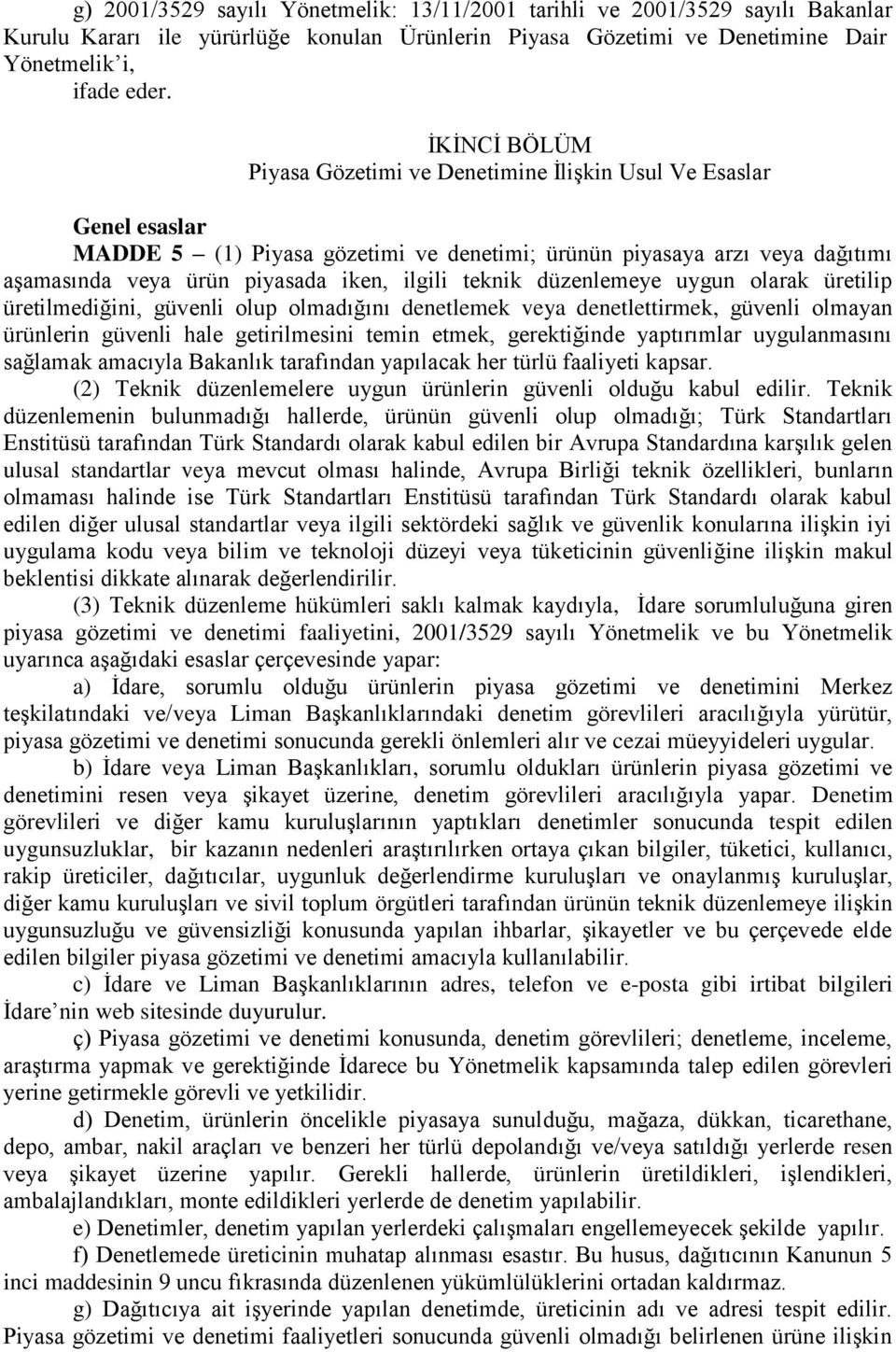 teknik düzenlemeye uygun olarak üretilip üretilmediğini, güvenli olup olmadığını denetlemek veya denetlettirmek, güvenli olmayan ürünlerin güvenli hale getirilmesini temin etmek, gerektiğinde