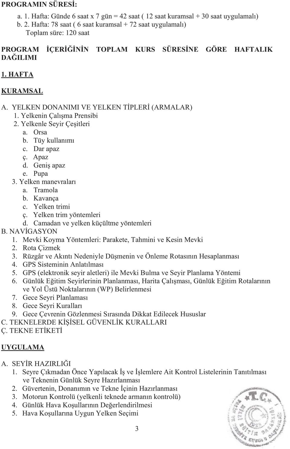 YELKEN DONANIMI VE YELKEN T PLER (ARMALAR) 1. Yelkenin Çal ma Prensibi 2. Yelkenle Seyir Çe itleri a. Orsa b. Tüy kullan m c. Dar apaz ç. Apaz d. Geni apaz e. Pupa 3. Yelken manevralar a. Tramola b.