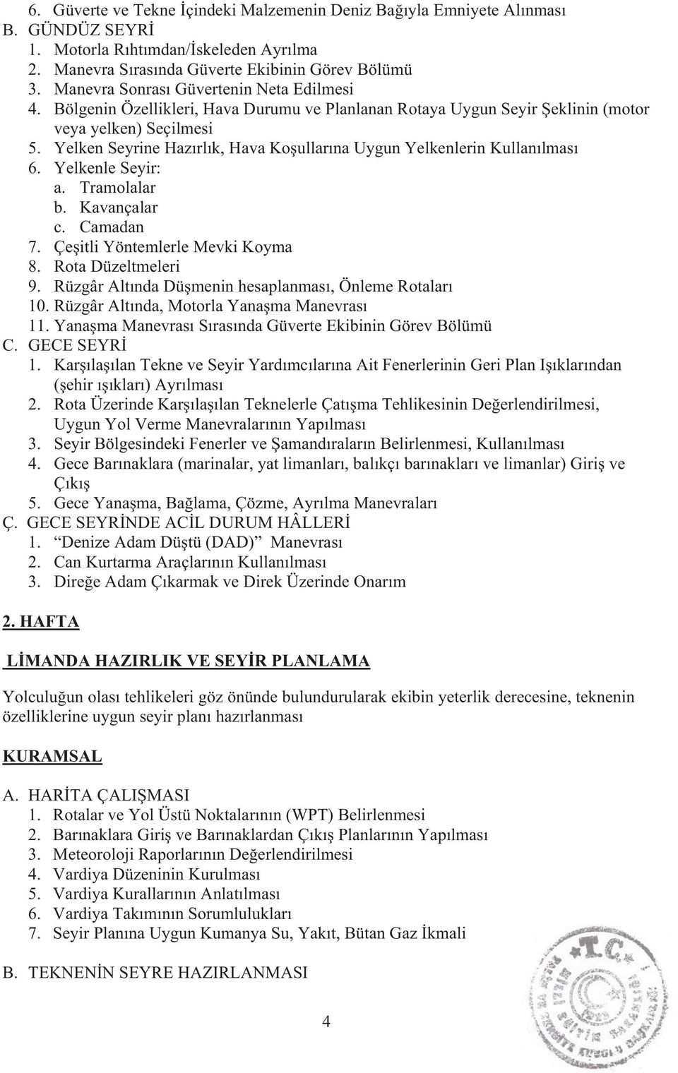 Yelken Seyrine Haz rl k, Hava Ko ullar na Uygun Yelkenlerin Kullan lmas 6. Yelkenle Seyir: a. Tramolalar b. Kavançalar c. Camadan 7. Çe itli Yöntemlerle Mevki Koyma 8. Rota Düzeltmeleri 9.