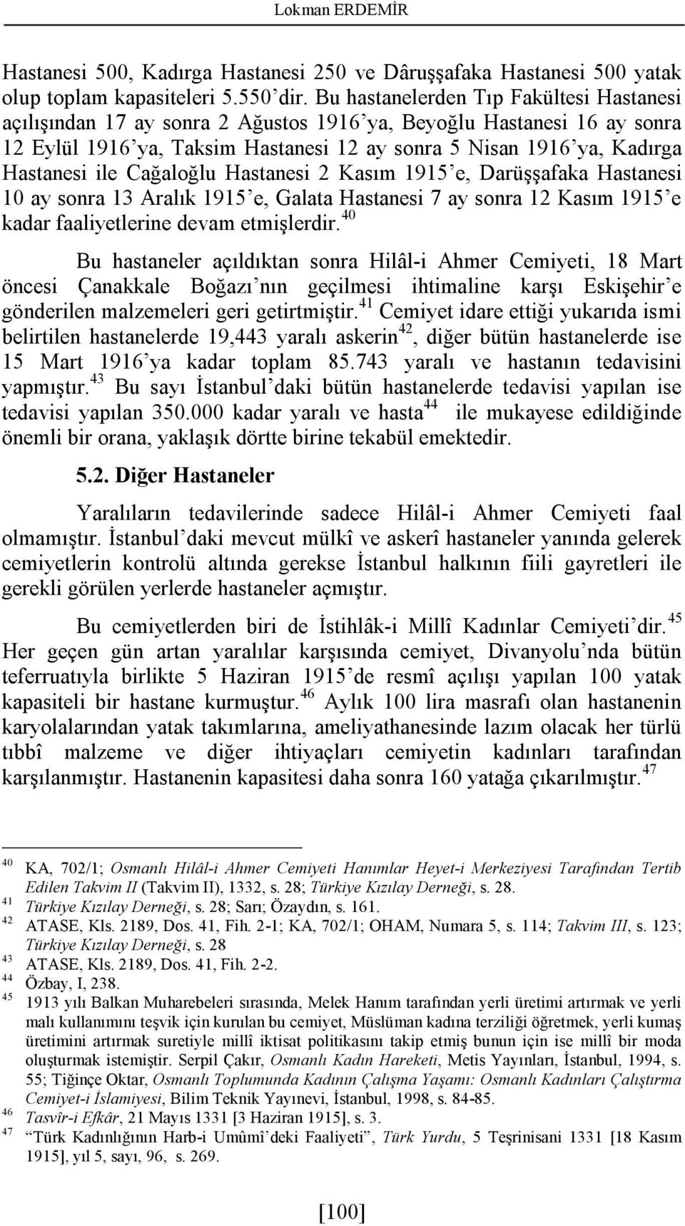 Cağaloğlu Hastanesi 2 Kasım 1915 e, Darüşşafaka Hastanesi 10 ay sonra 13 Aralık 1915 e, Galata Hastanesi 7 ay sonra 12 Kasım 1915 e kadar faaliyetlerine devam etmişlerdir.