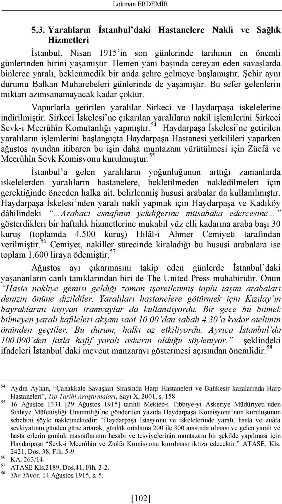 Bu sefer gelenlerin miktarı azımsanamayacak kadar çoktur. Vapurlarla getirilen yaralılar Sirkeci ve Haydarpaşa iskelelerine indirilmiştir.