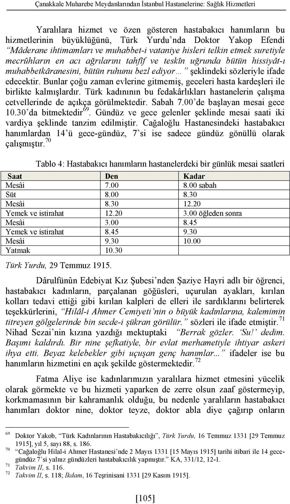 şeklindeki sözleriyle ifade edecektir. Bunlar çoğu zaman evlerine gitmemiş, geceleri hasta kardeşleri ile birlikte kalmışlardır.