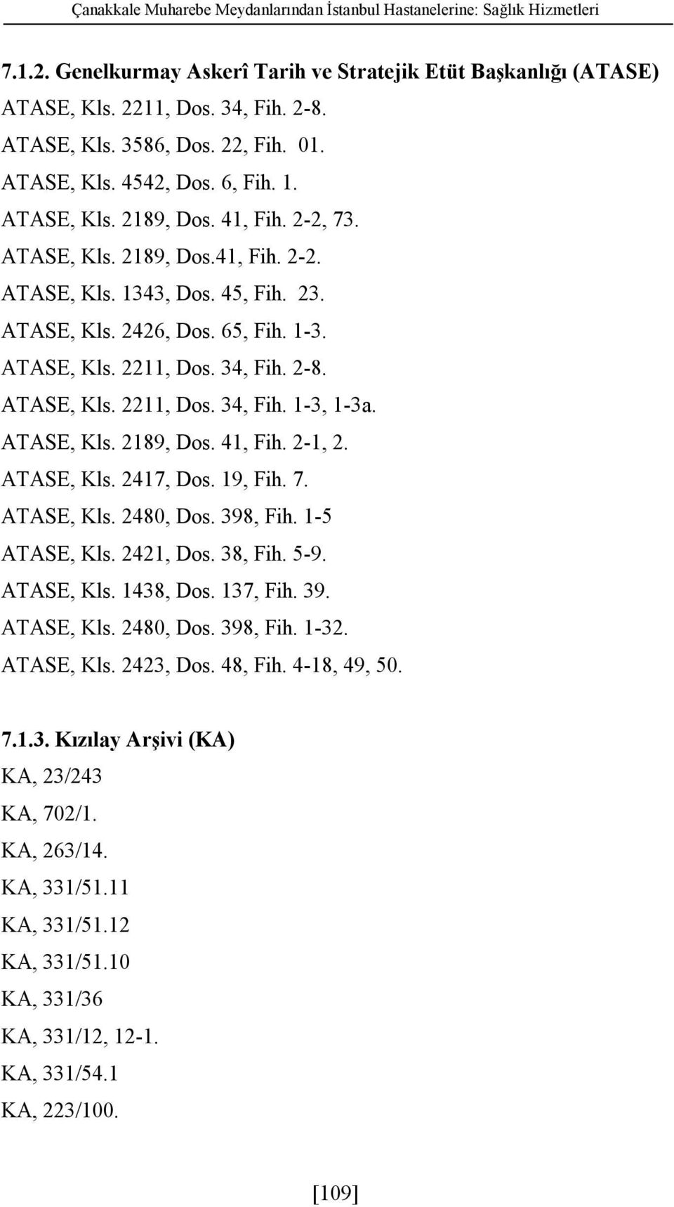 ATASE, Kls. 2211, Dos. 34, Fih. 2-8. ATASE, Kls. 2211, Dos. 34, Fih. 1-3, 1-3a. ATASE, Kls. 2189, Dos. 41, Fih. 2-1, 2. ATASE, Kls. 2417, Dos. 19, Fih. 7. ATASE, Kls. 2480, Dos. 398, Fih.