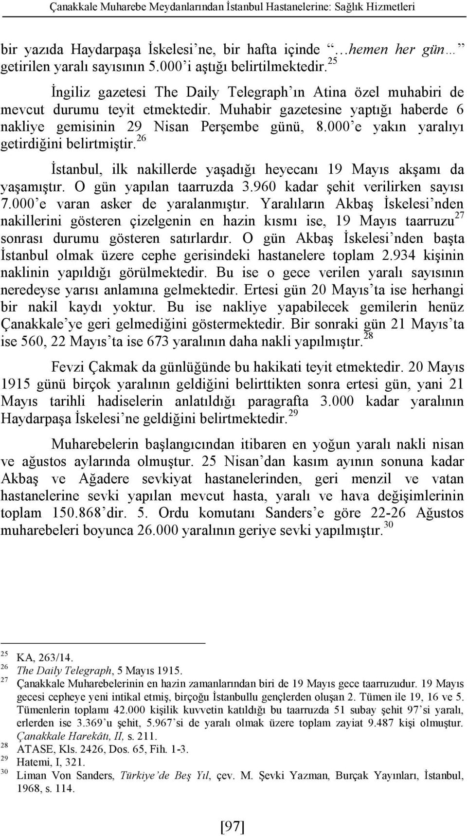 Muhabir gazetesine yaptığı haberde 6 nakliye gemisinin 29 Nisan Perşembe günü, 8.000 e yakın yaralıyı getirdiğini belirtmiştir.