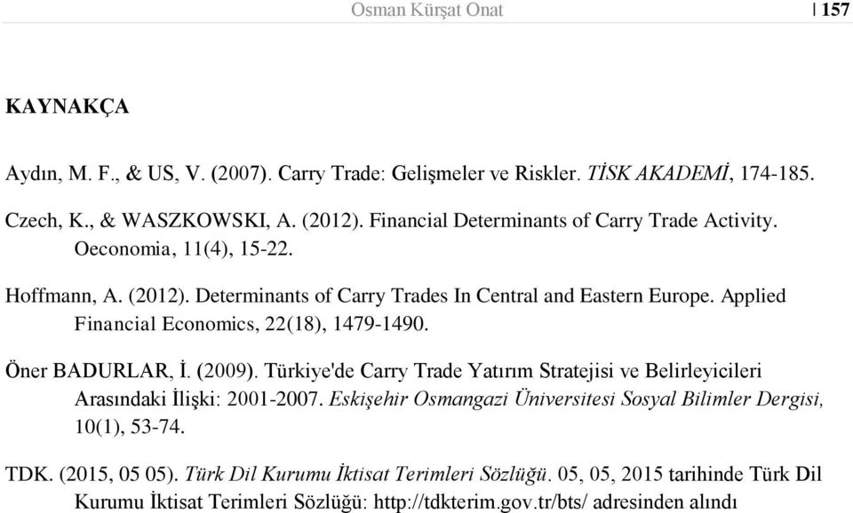 Applied Financial Economics, 22(18), 1479-1490. Öner BADURLAR, Ġ. (2009). Türkiye'de Carry Trade Yatırım Stratejisi ve Belirleyicileri Arasındaki ĠliĢki: 2001-2007.