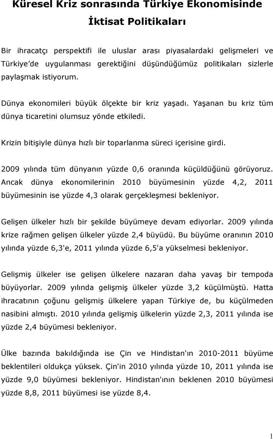 Krizin bitişiyle dünya hızlı bir toparlanma süreci içerisine girdi. 2009 yılında tüm dünyanın yüzde 0,6 oranında küçüldüğünü görüyoruz.