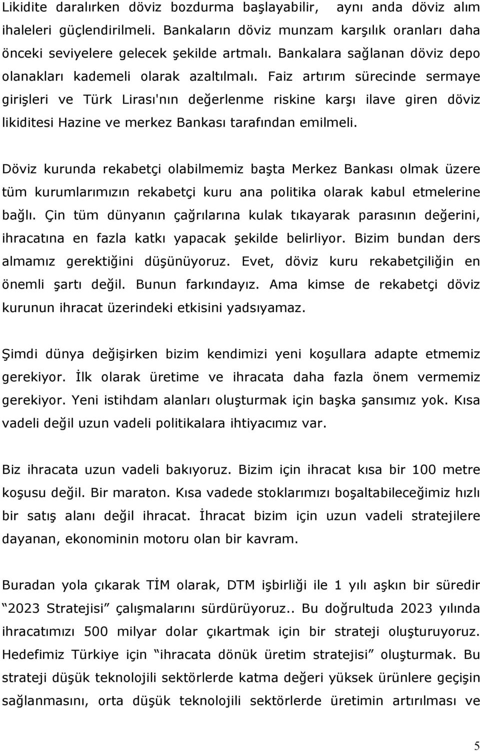 Faiz artırım sürecinde sermaye girişleri ve Türk Lirası'nın değerlenme riskine karşı ilave giren döviz likiditesi Hazine ve merkez Bankası tarafından emilmeli.