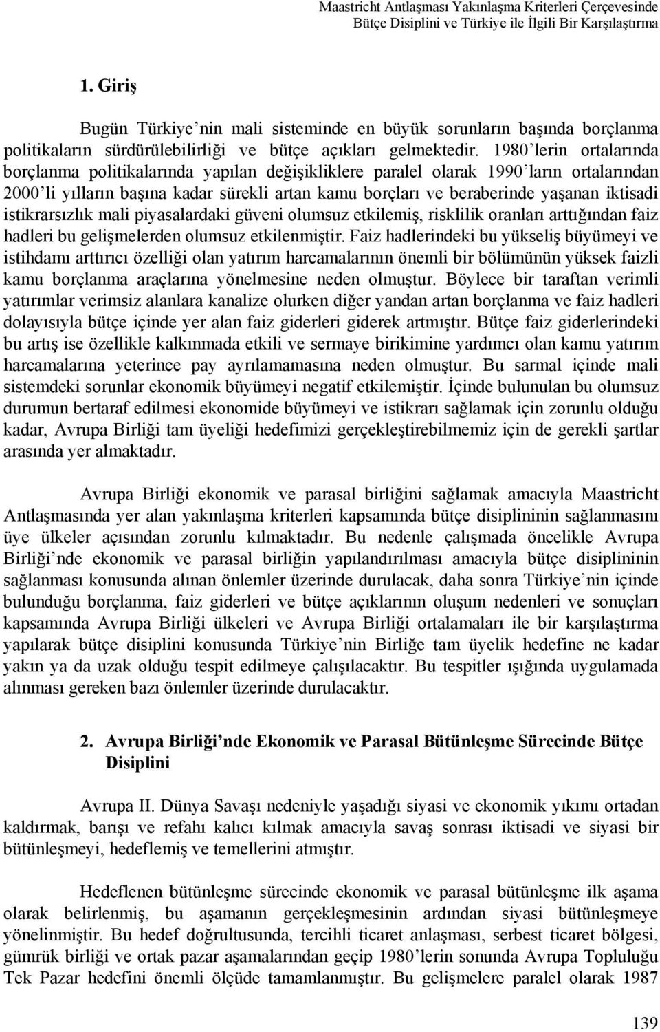 1980 lerin ortalarında borçlanma politikalarında yapılan değişikliklere paralel olarak 1990 ların ortalarından 2000 li yılların başına kadar sürekli artan kamu borçları ve beraberinde yaşanan