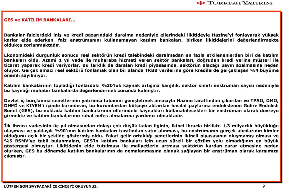 Ekonomideki durgunluk sonucu reel sektörün kredi talebindeki daralmadan en fazla etkilenenlerden biri de katılım bankaları oldu.