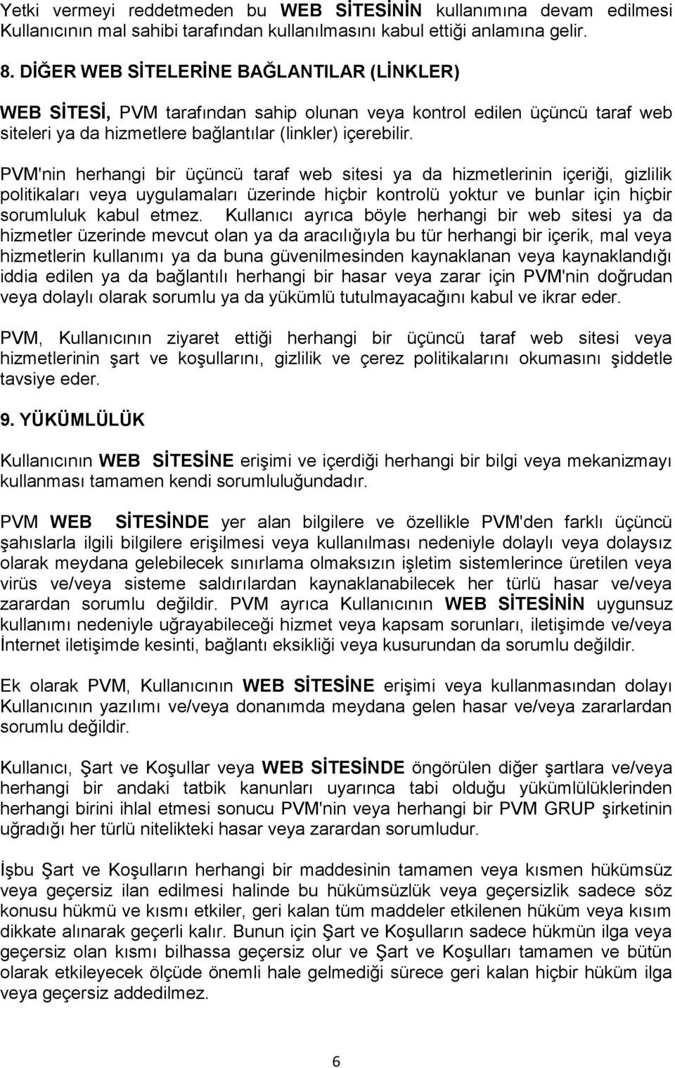 PVM'nin herhangi bir üçüncü taraf web sitesi ya da hizmetlerinin içeriği, gizlilik politikaları veya uygulamaları üzerinde hiçbir kontrolü yoktur ve bunlar için hiçbir sorumluluk kabul etmez.